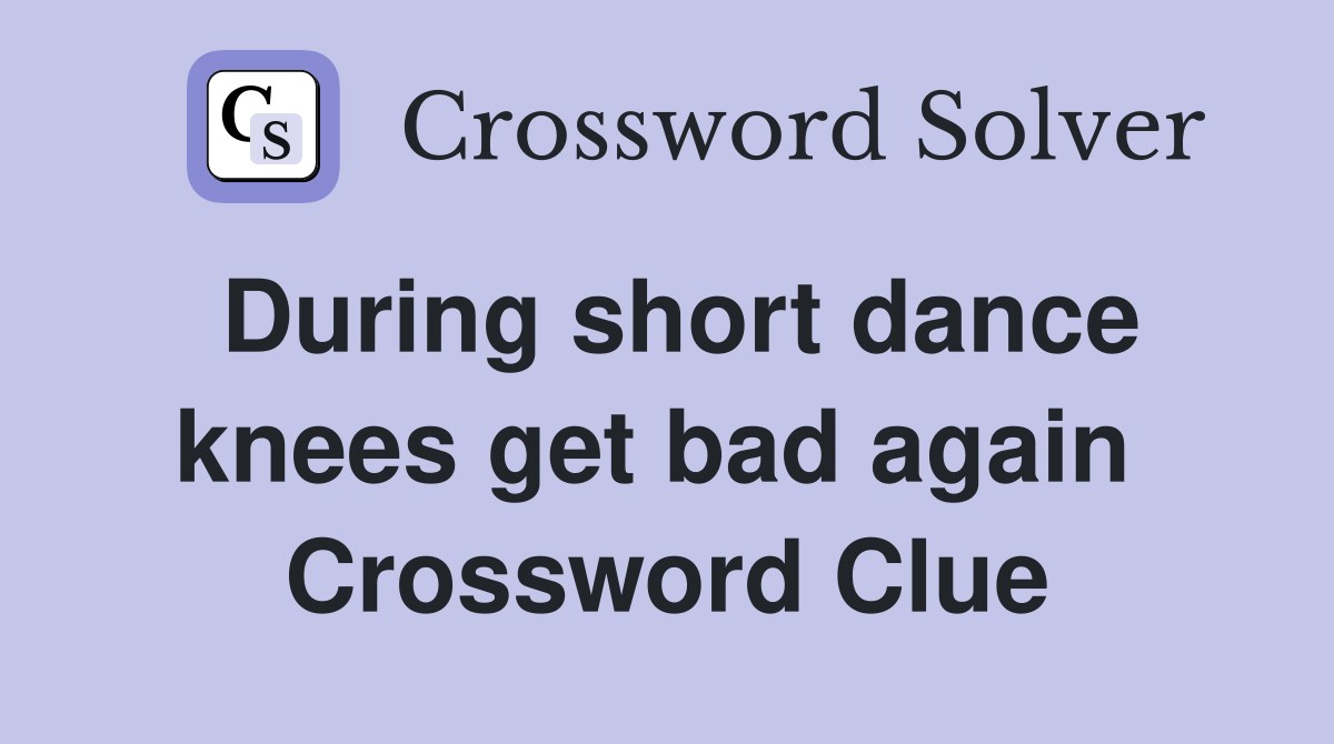 During short dance knees get bad again  Crossword Clue
