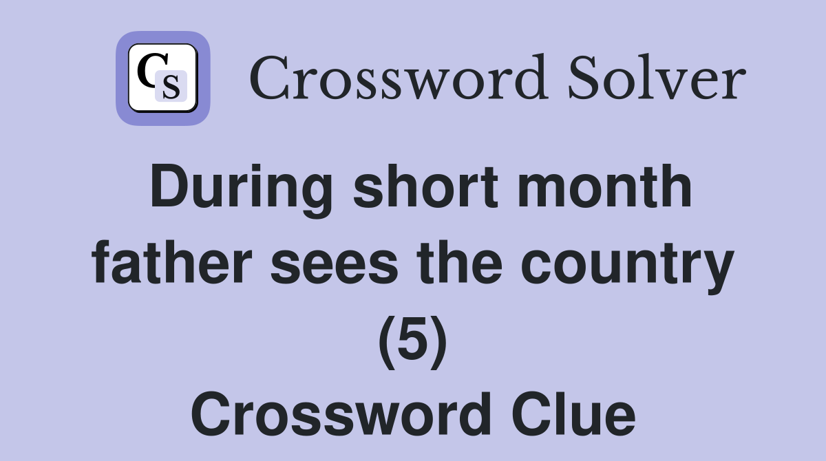 During short month father sees the country (5) Crossword Clue