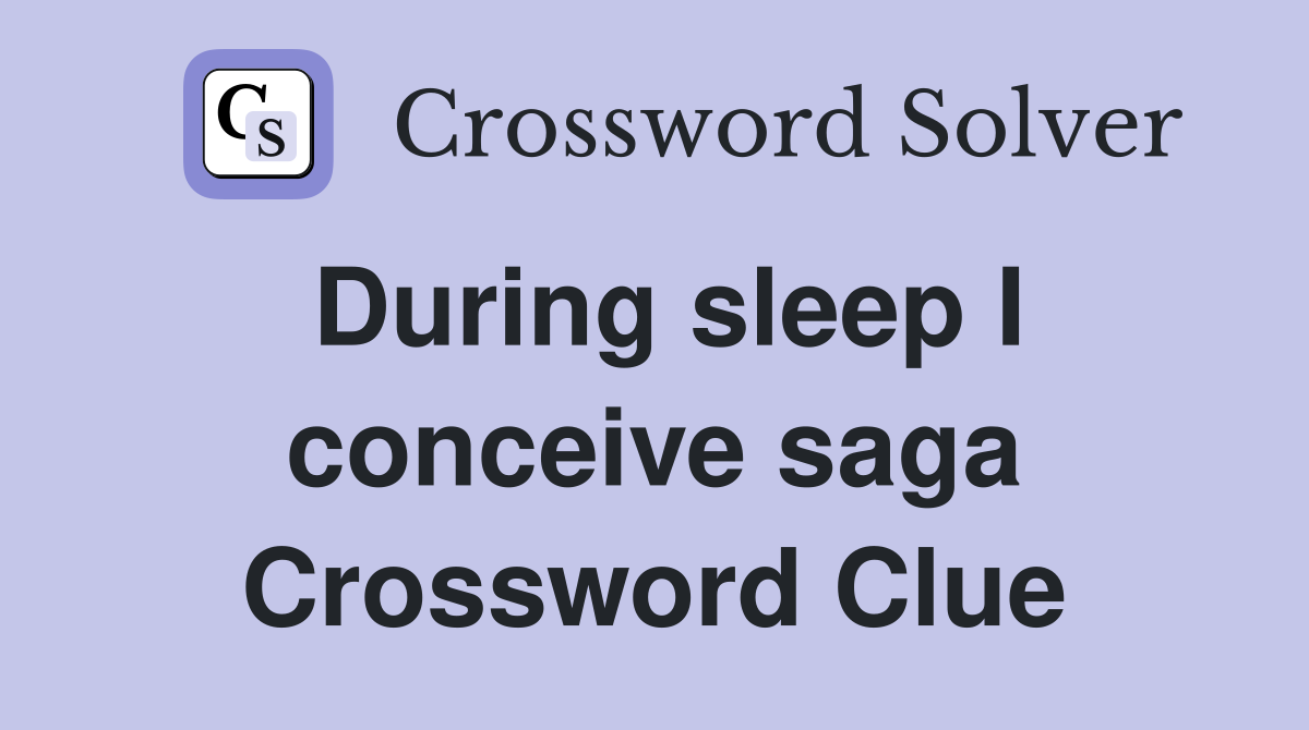 During sleep I conceive saga Crossword Clue
