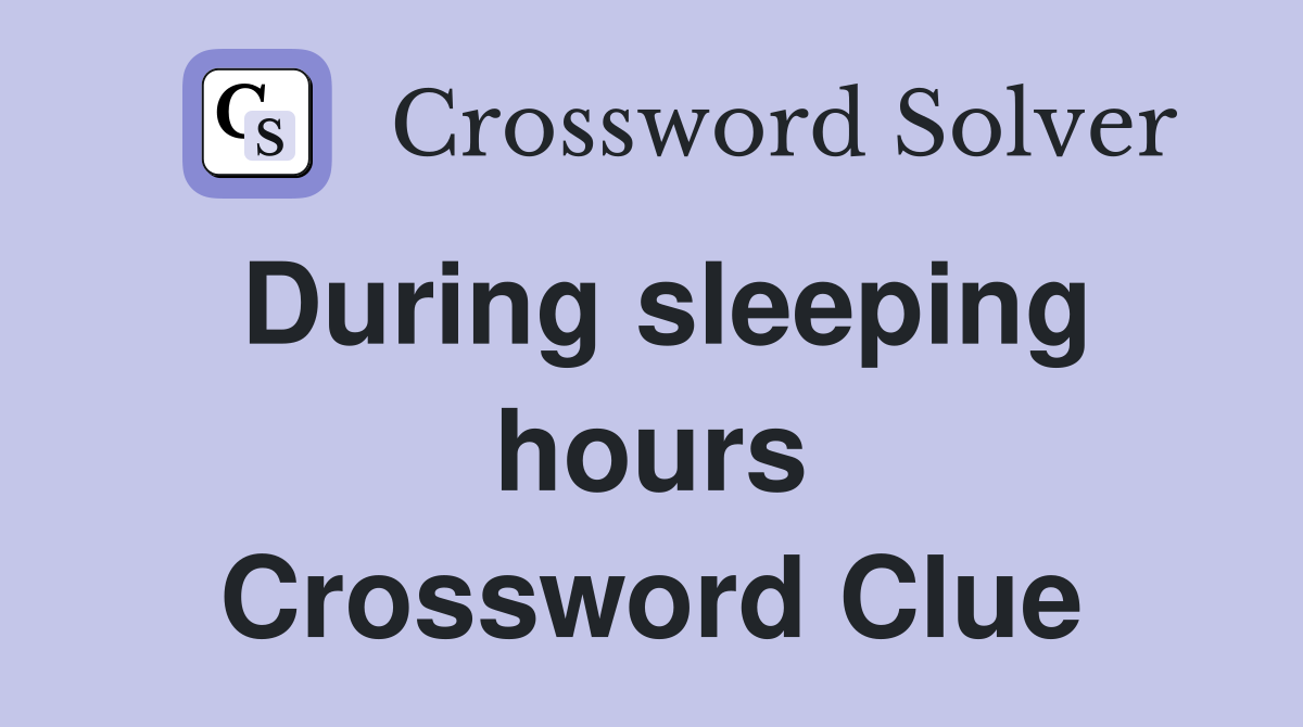 During sleeping hours Crossword Clue