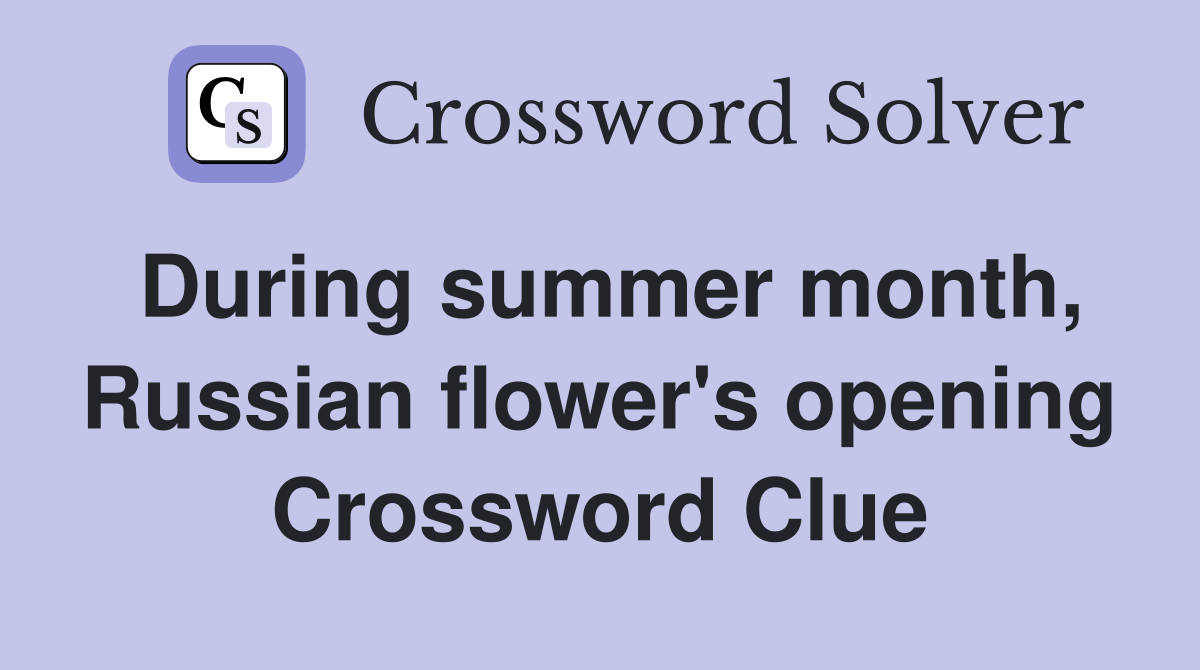 During summer month, Russian flower's opening Crossword Clue