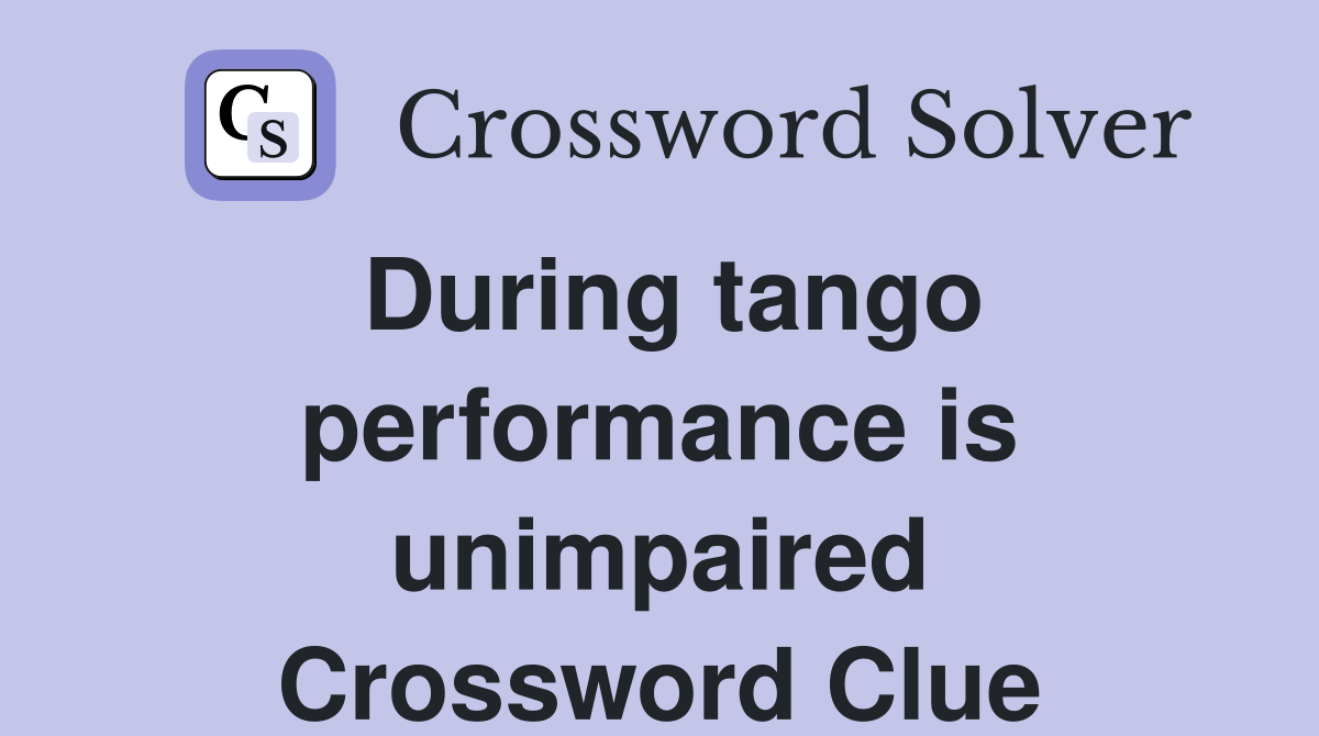 During tango performance is unimpaired Crossword Clue