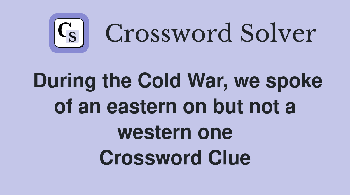 During the Cold War, we spoke of an eastern on but not a western one Crossword Clue