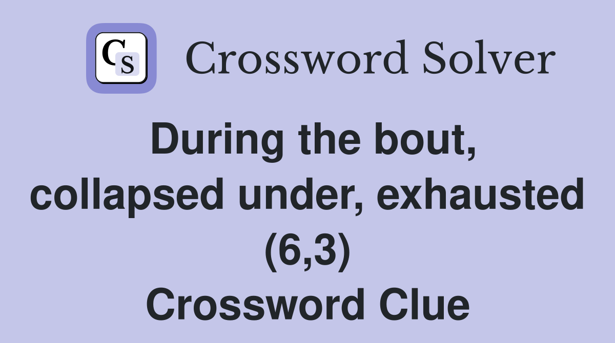During the bout, collapsed under, exhausted (6,3) Crossword Clue