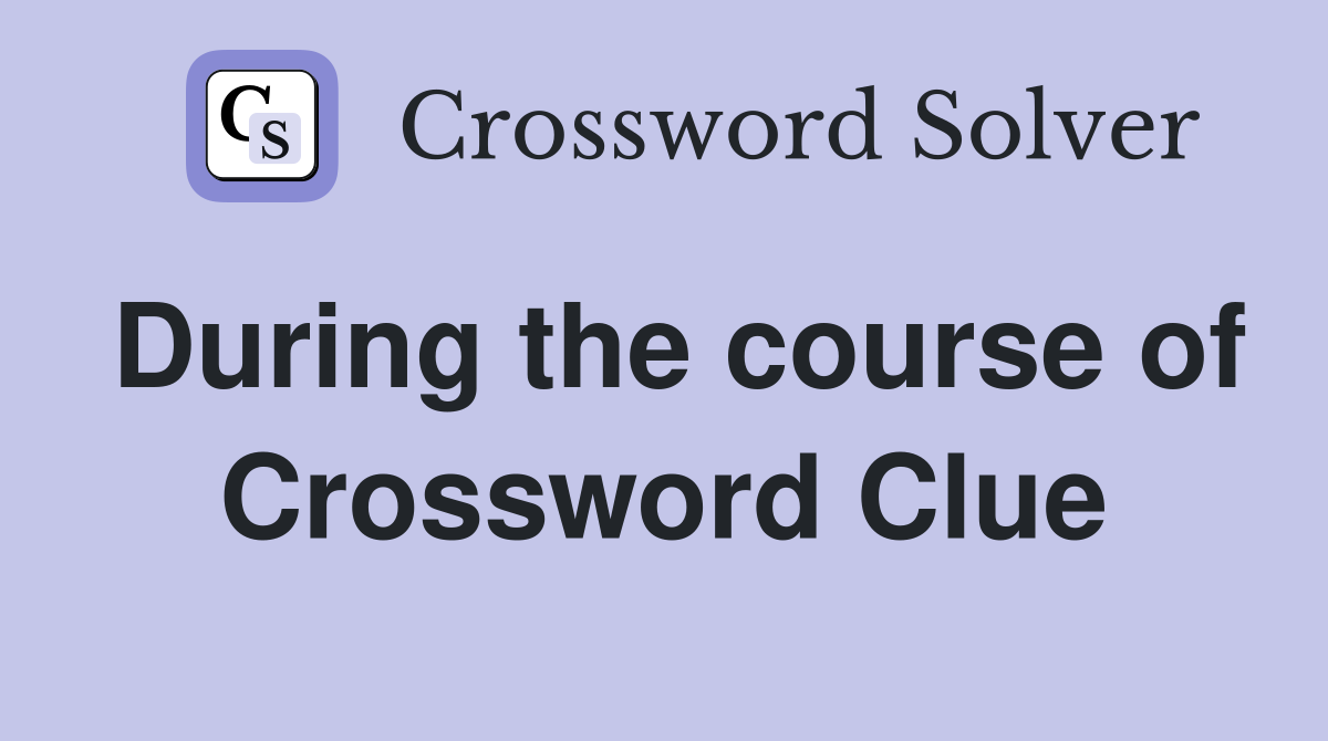 During the course of Crossword Clue