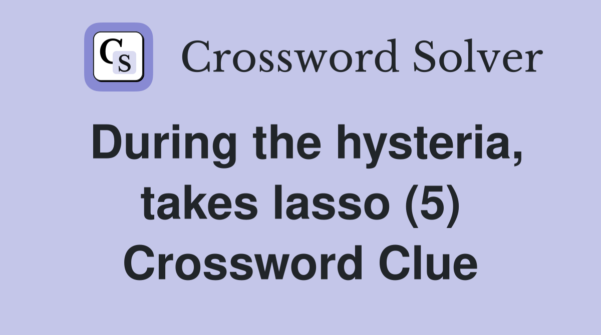 During the hysteria, takes lasso (5) Crossword Clue
