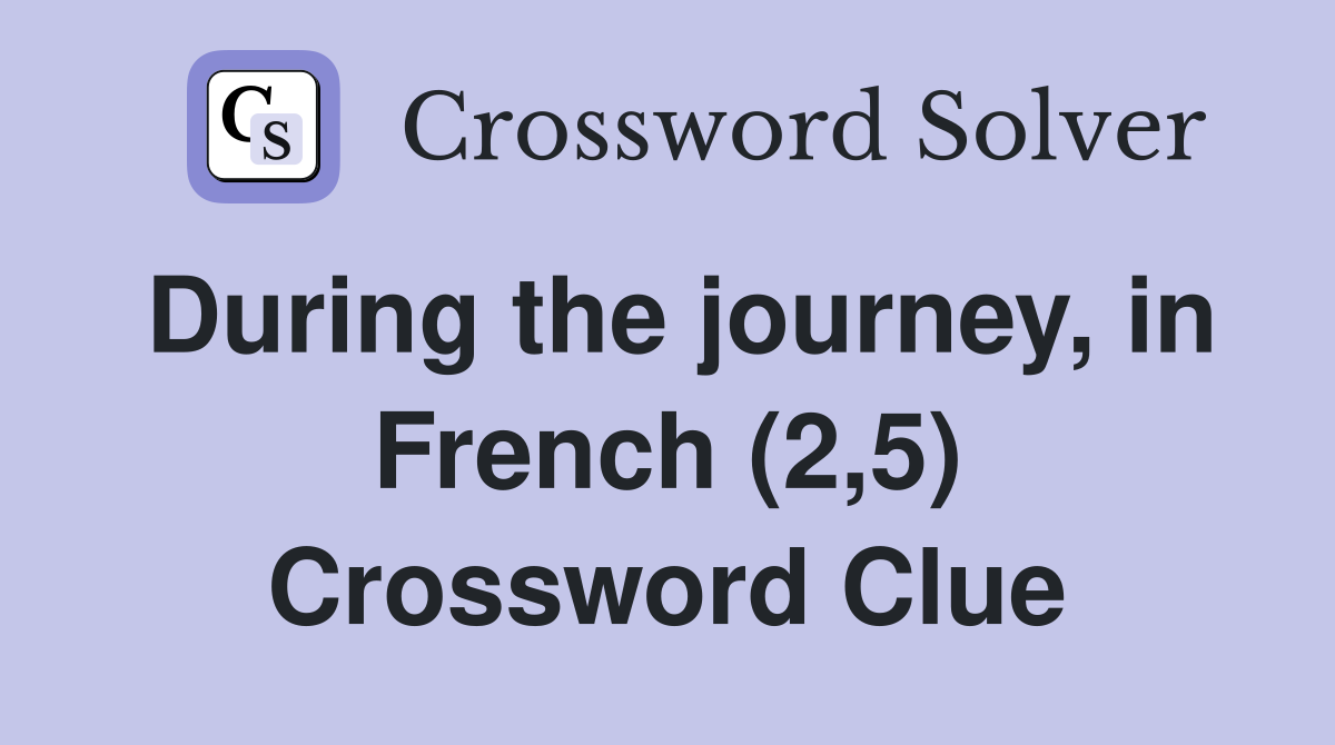 During the journey, in French (2,5) Crossword Clue