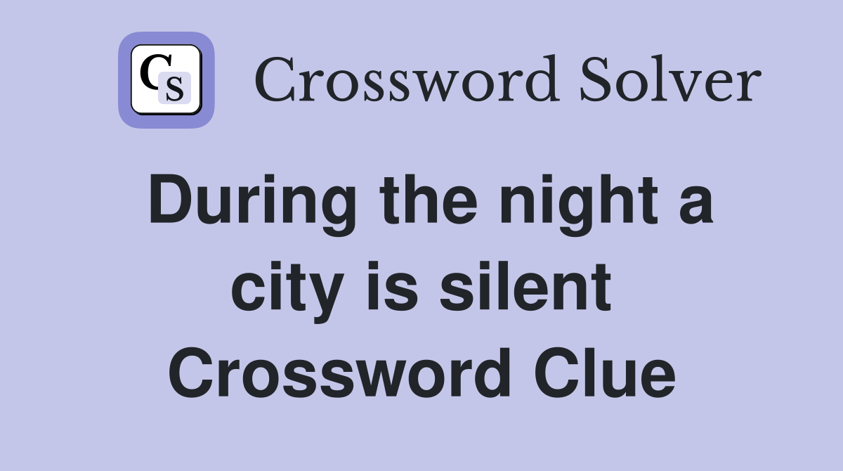During the night a city is silent Crossword Clue