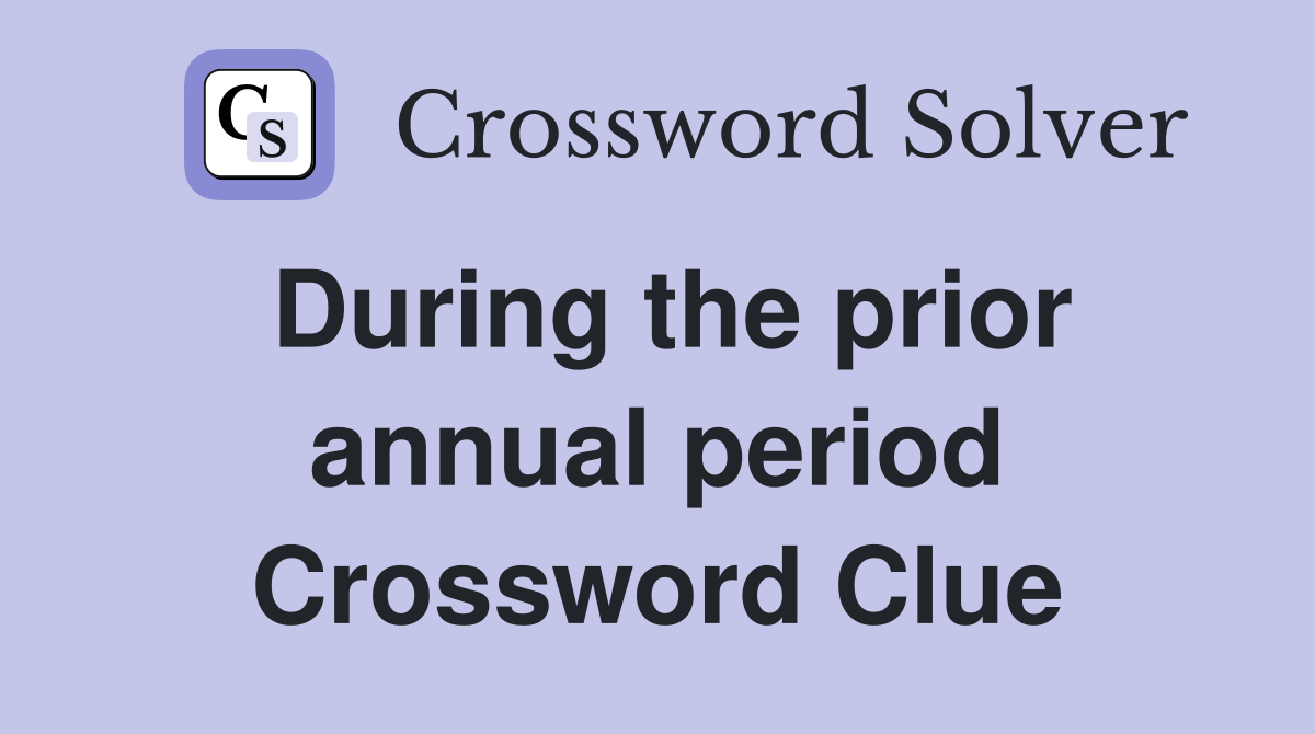 During the prior annual period Crossword Clue