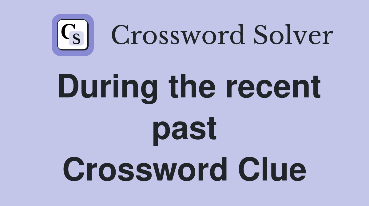 During the recent past Crossword Clue