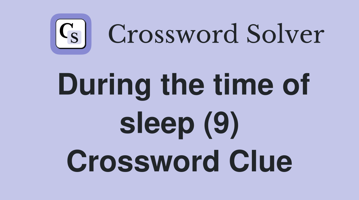 During the time of sleep (9) Crossword Clue