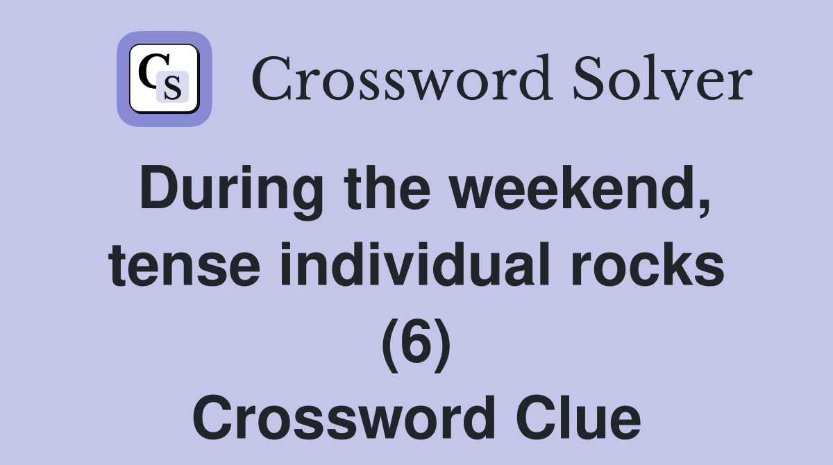 During the weekend, tense individual rocks (6) Crossword Clue