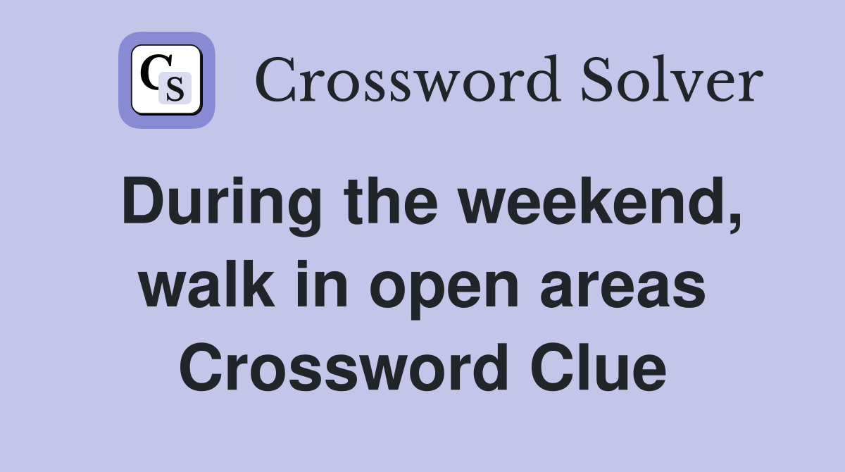 During the weekend, walk in open areas Crossword Clue