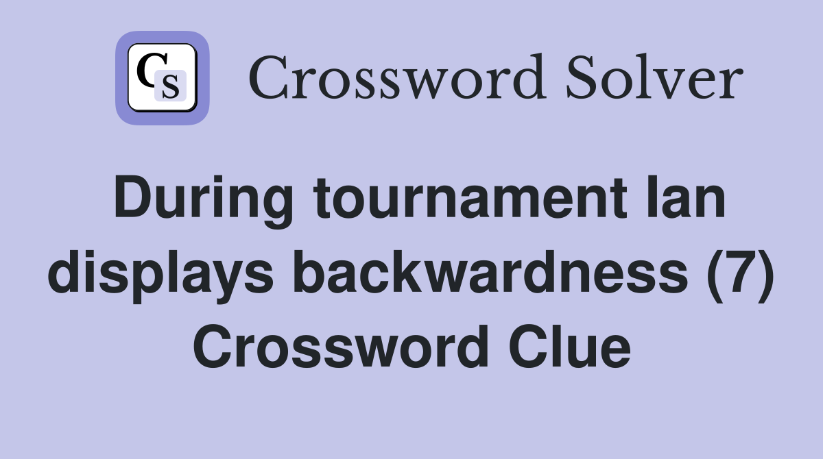 During tournament Ian displays backwardness (7) Crossword Clue