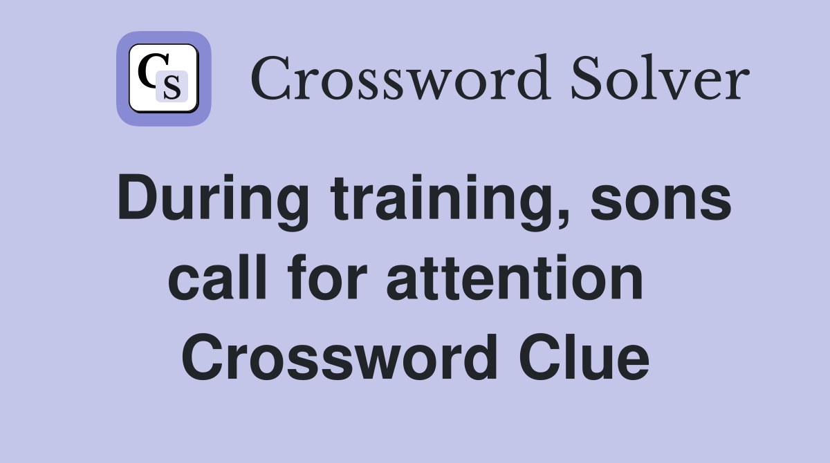 During training, sons call for attention  Crossword Clue