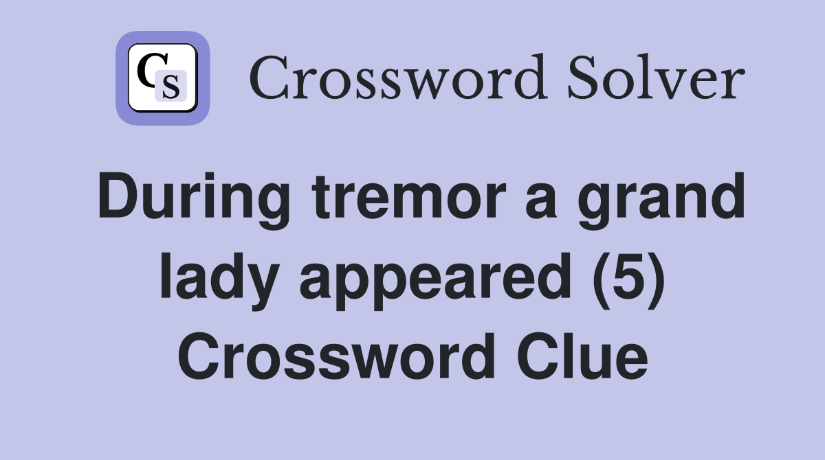 During tremor a grand lady appeared (5) Crossword Clue
