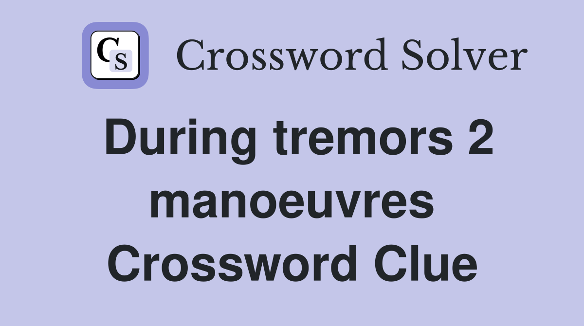 During tremors 2 manoeuvres Crossword Clue