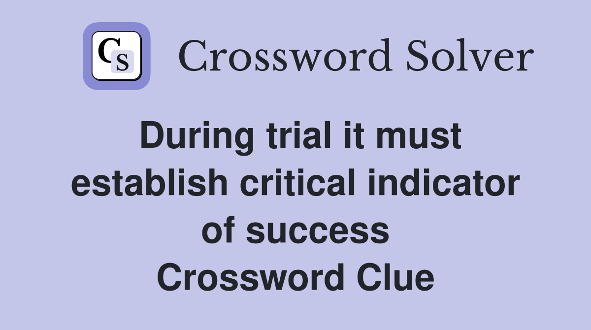 During trial it must establish critical indicator of success Crossword Clue