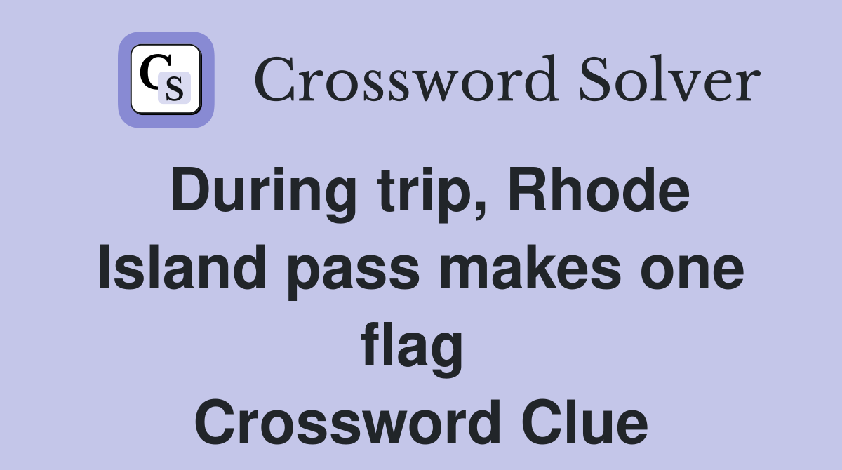During trip, Rhode Island pass makes one flag  Crossword Clue