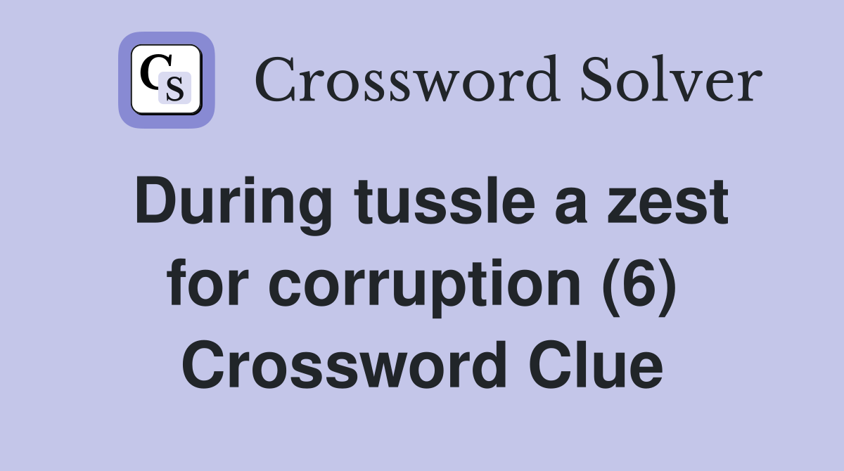 During tussle a zest for corruption (6) Crossword Clue