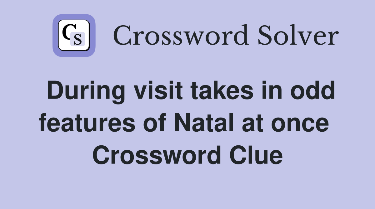 During visit takes in odd features of Natal at once  Crossword Clue