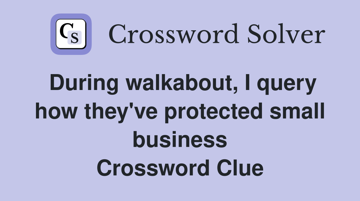 During walkabout, I query how they've protected small business Crossword Clue
