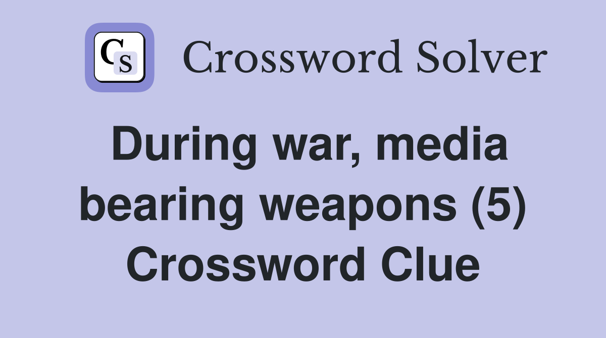During war, media bearing weapons (5) Crossword Clue