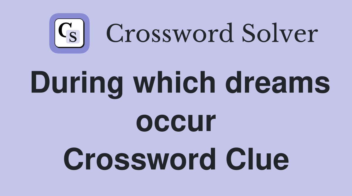 During which dreams occur Crossword Clue