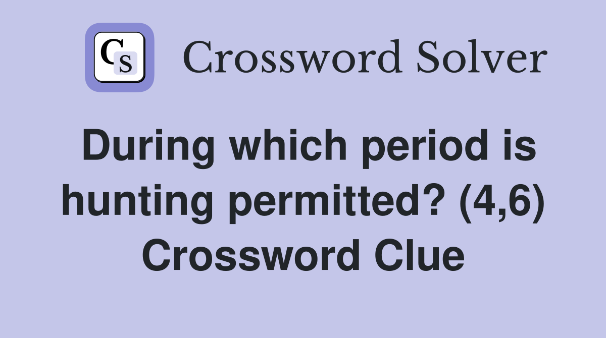 During which period is hunting permitted? (4,6) Crossword Clue