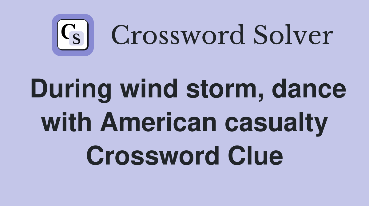 During wind storm, dance with American casualty Crossword Clue
