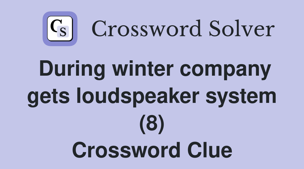 During winter company gets loudspeaker system (8) Crossword Clue
