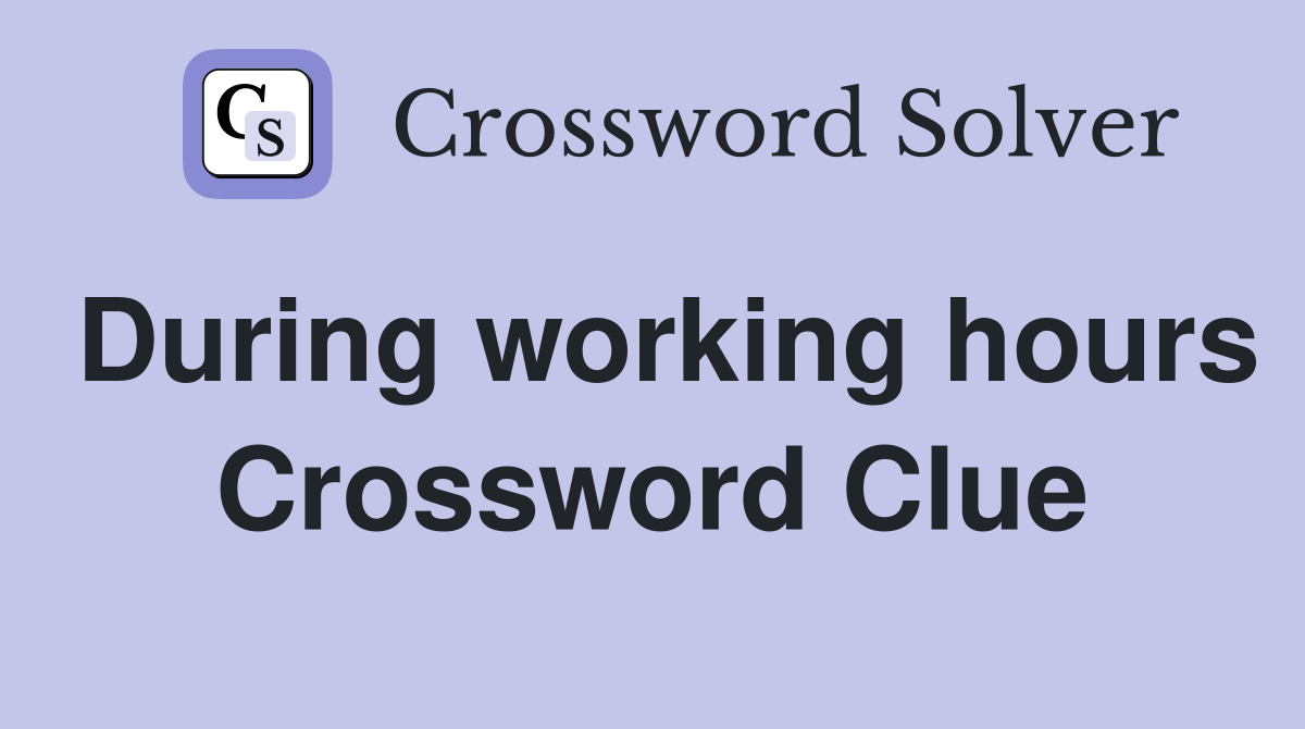 During working hours Crossword Clue
