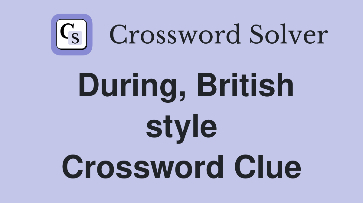 During, British style Crossword Clue