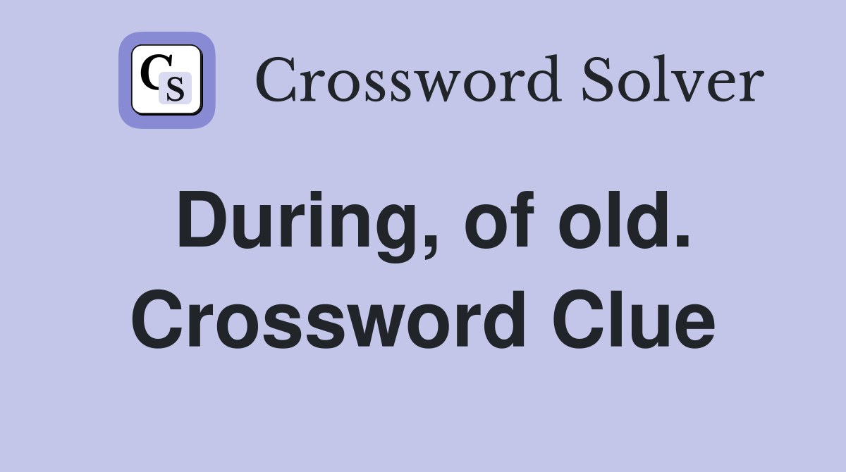 During, of old. Crossword Clue