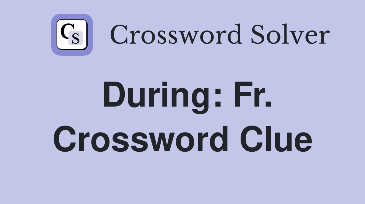 During: Fr. Crossword Clue