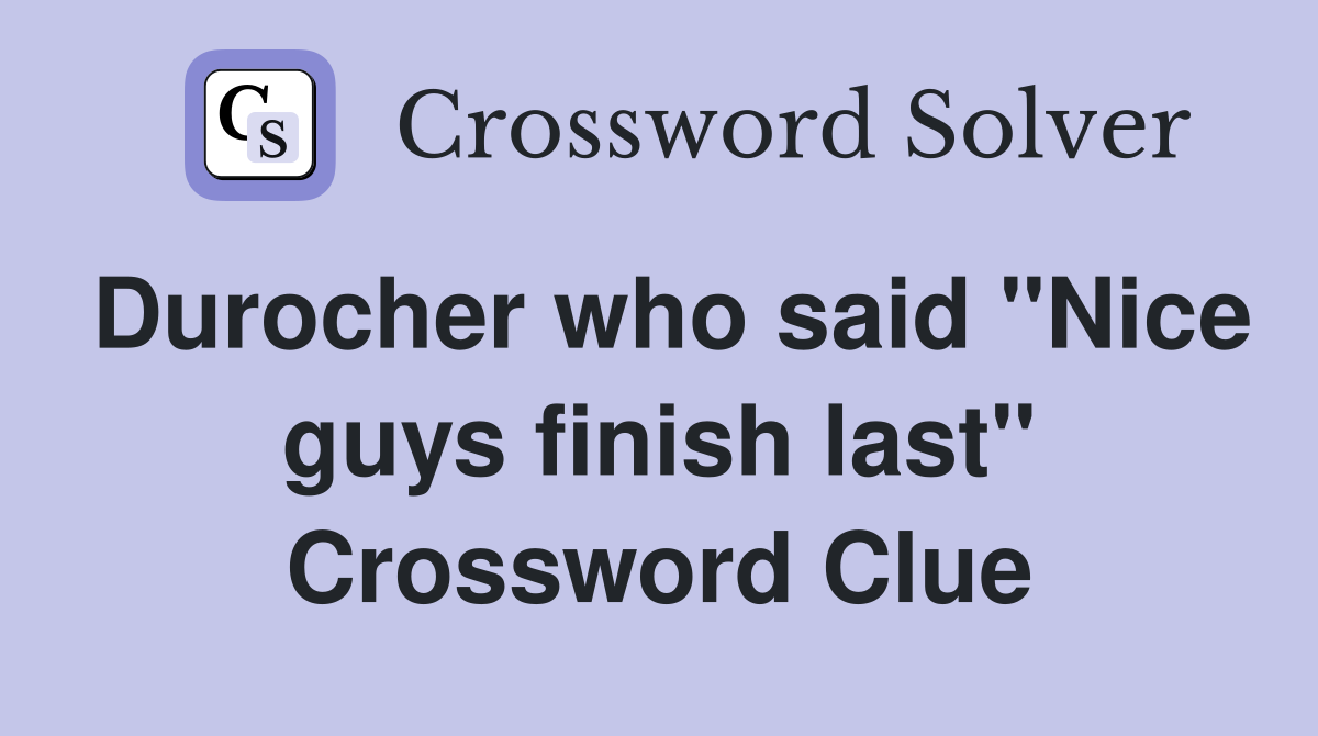 Durocher who said "Nice guys finish last" Crossword Clue