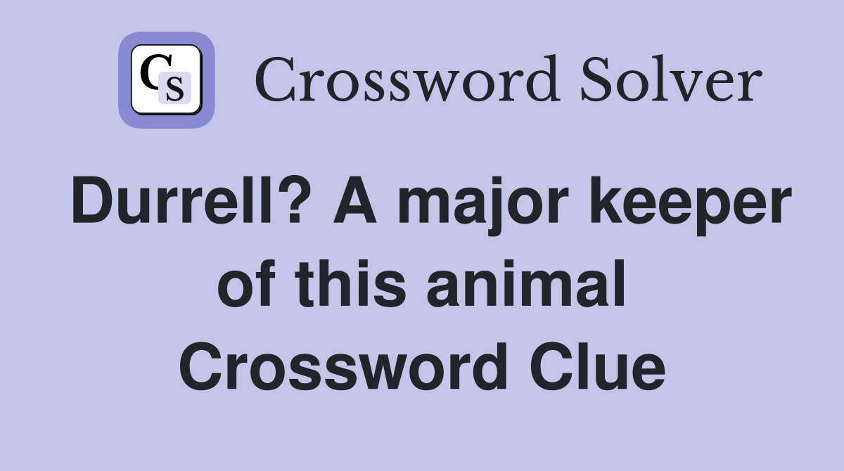 Durrell? A major keeper of this animal Crossword Clue