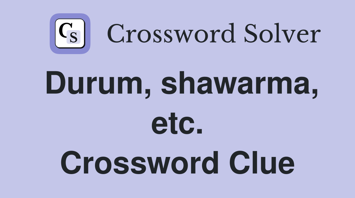 Durum, shawarma, etc. Crossword Clue
