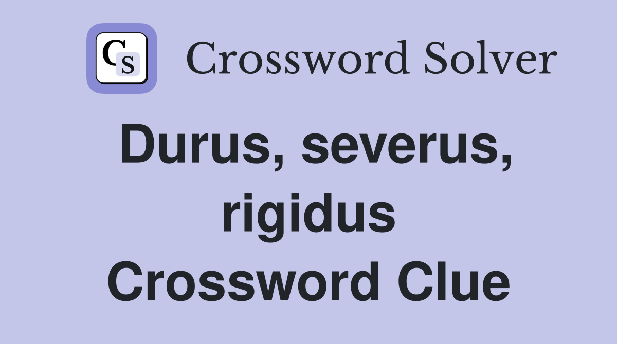 Durus, severus, rigidus Crossword Clue