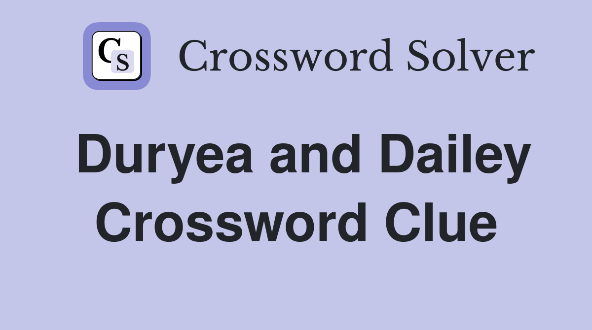 Duryea and Dailey Crossword Clue