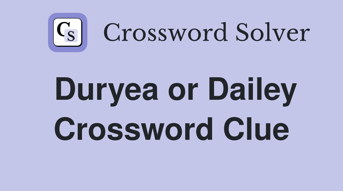 Duryea or Dailey Crossword Clue