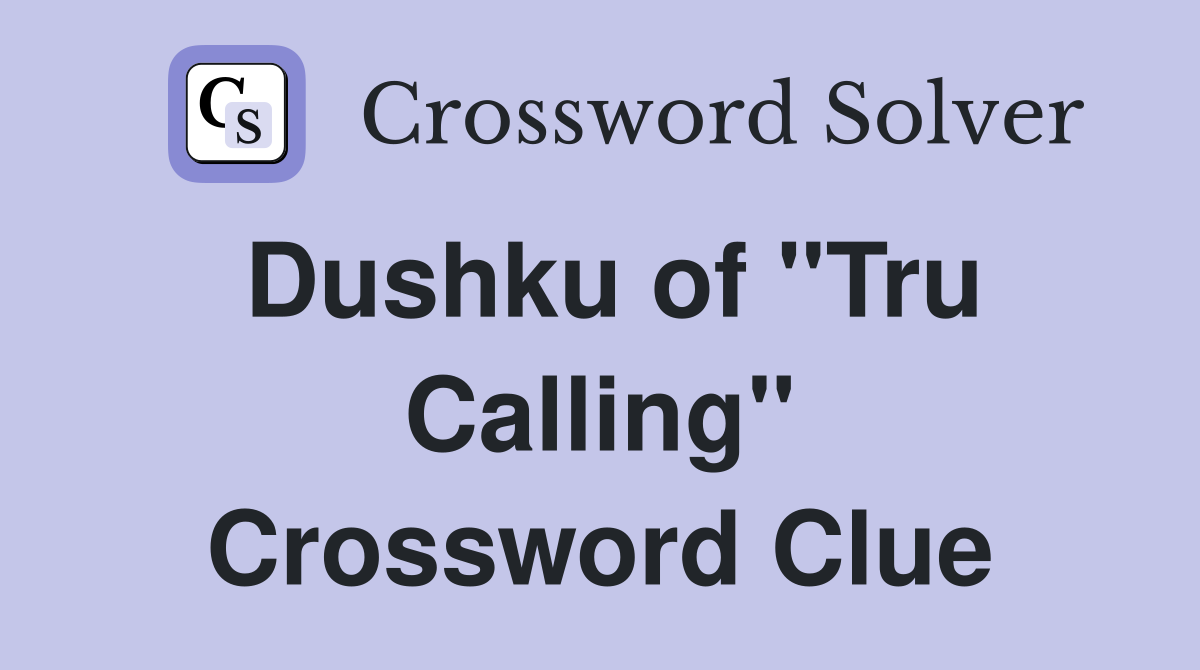 Dushku of "Tru Calling" Crossword Clue