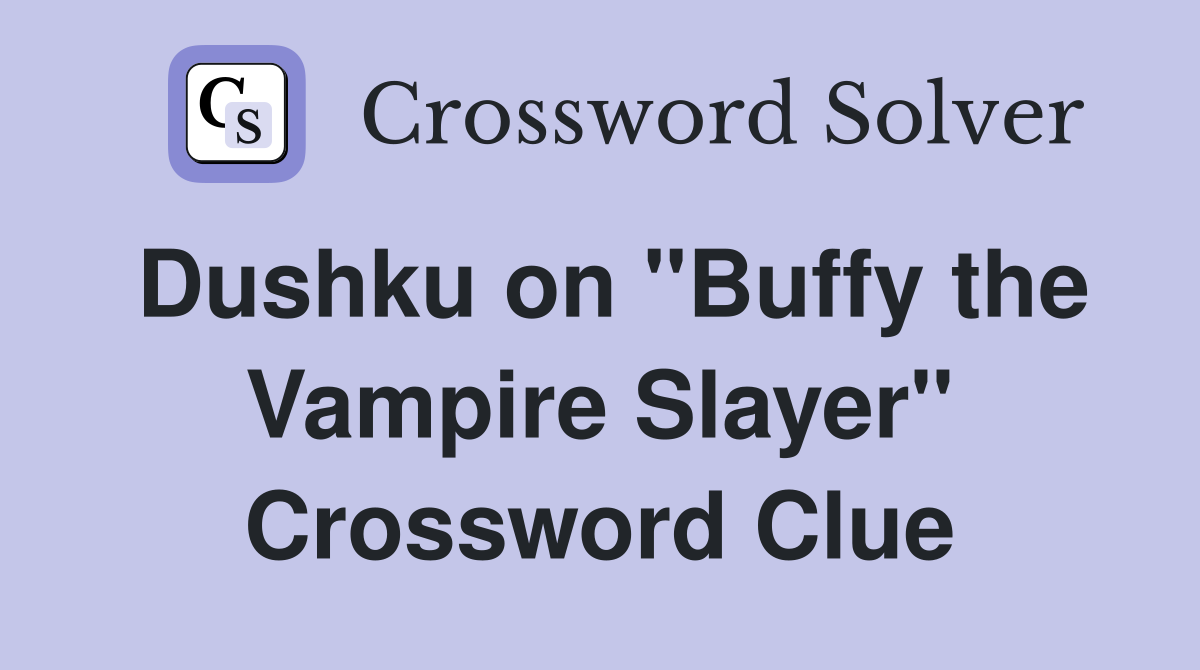Dushku on "Buffy the Vampire Slayer" Crossword Clue