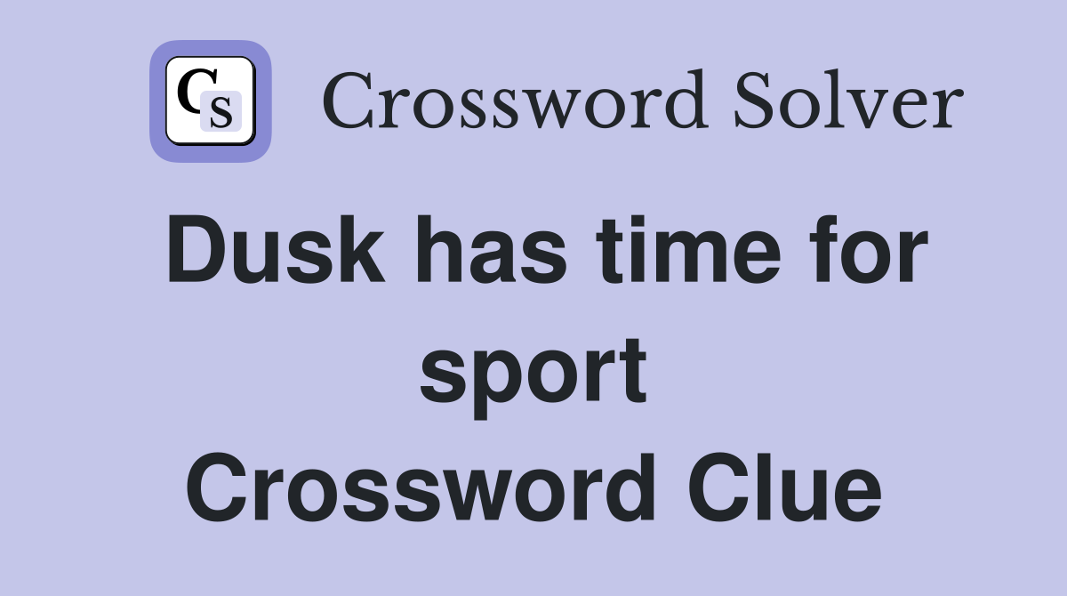 Dusk has time for sport Crossword Clue