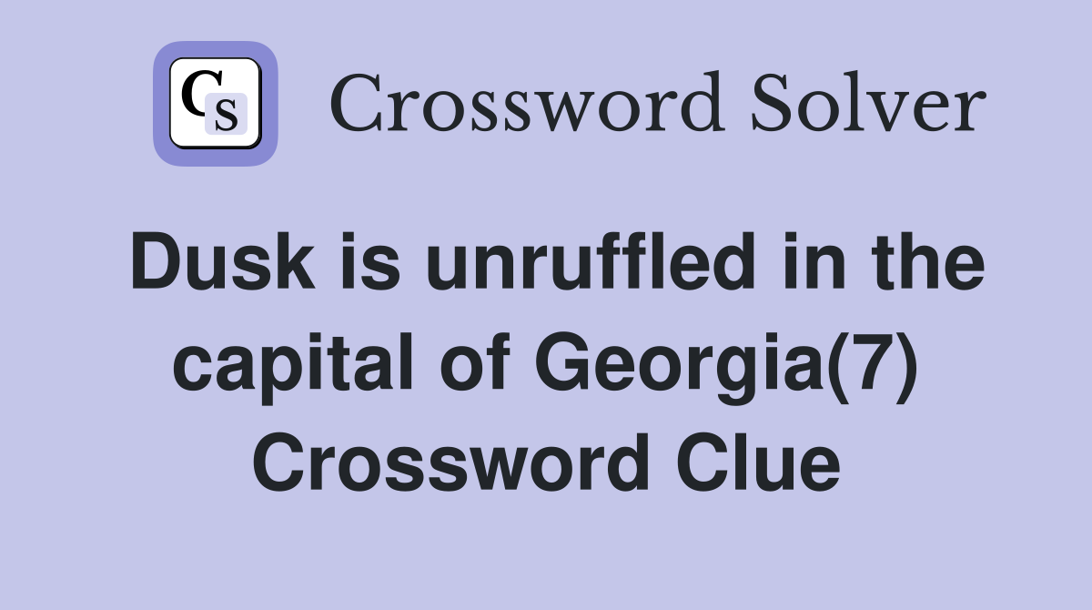 Dusk is unruffled in the capital of Georgia(7) Crossword Clue