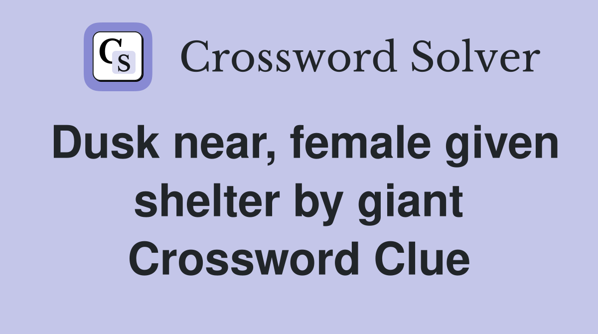 Dusk near, female given shelter by giant Crossword Clue