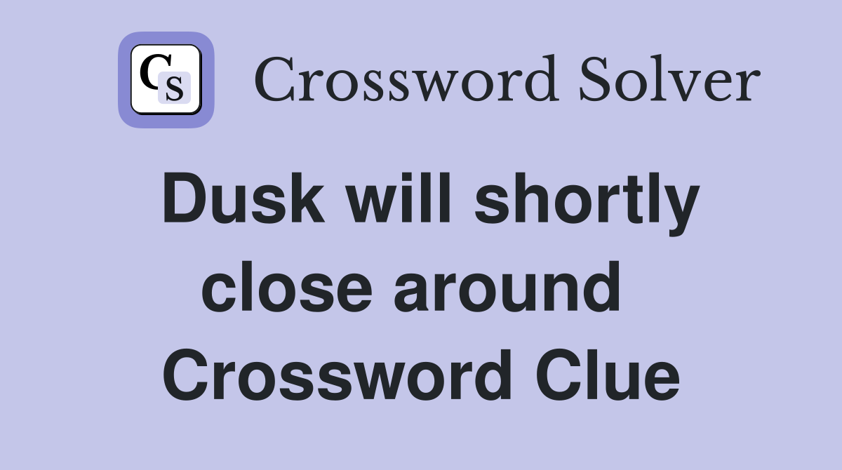 Dusk will shortly close around  Crossword Clue
