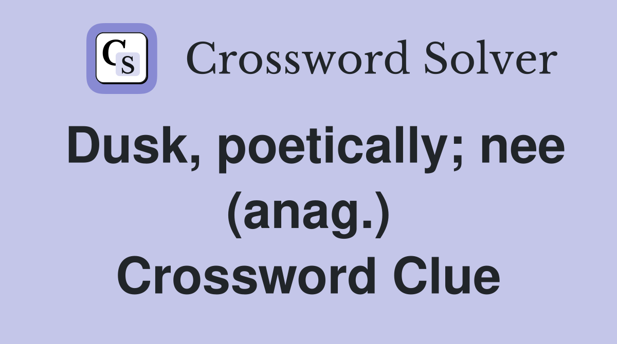 Dusk, poetically; nee (anag.) Crossword Clue