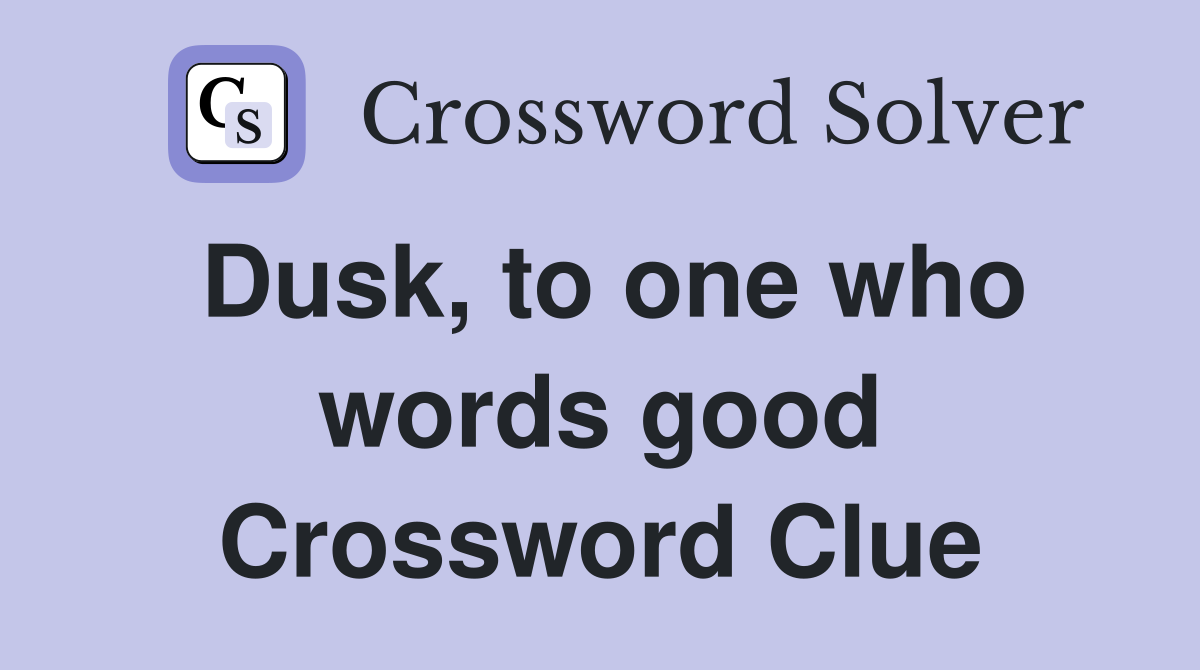 Dusk, to one who words good Crossword Clue