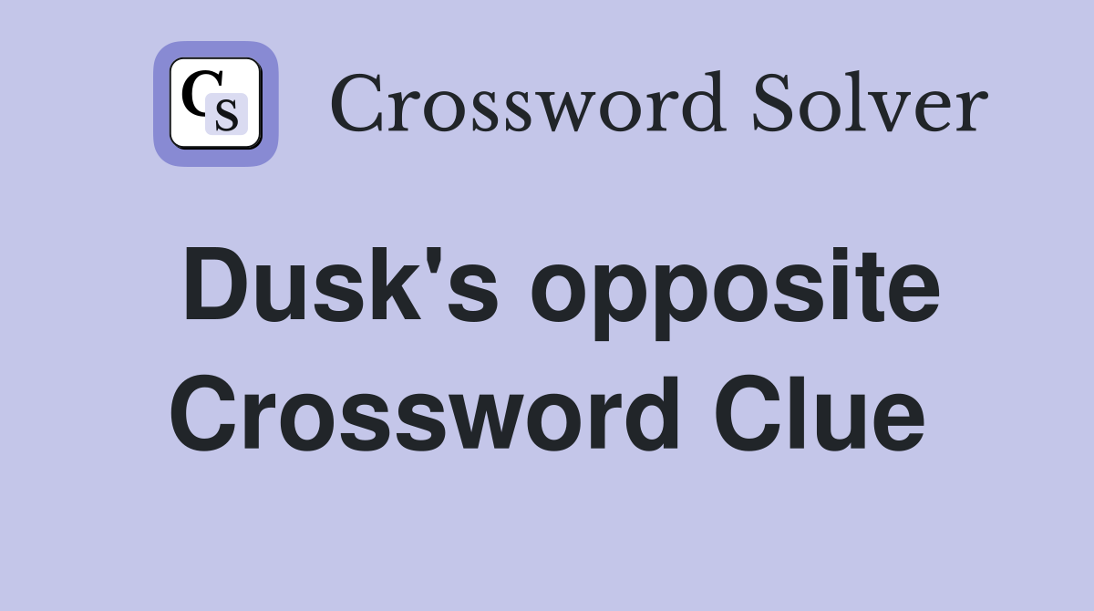 Dusk's opposite Crossword Clue
